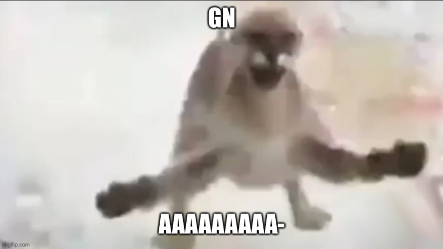 Angy floppa | GN; AAAAAAAAA- | image tagged in angy floppa | made w/ Imgflip meme maker