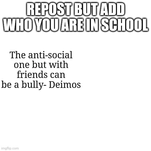 the amount of girls in my class that I called a bitch | REPOST BUT ADD WHO YOU ARE IN SCHOOL; The anti-social one but with friends can be a bully- Deimos | image tagged in memes,blank transparent square | made w/ Imgflip meme maker
