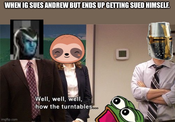 How the Turntables | WHEN IG SUES ANDREW BUT ENDS UP GETTING SUED HIMSELF. | image tagged in how the turntables | made w/ Imgflip meme maker