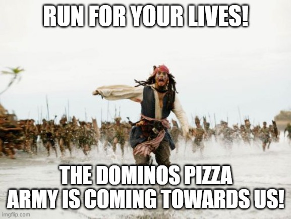 Running Away From Dominos Pizza be like. | RUN FOR YOUR LIVES! THE DOMINOS PIZZA ARMY IS COMING TOWARDS US! | image tagged in memes,jack sparrow being chased,funny memes | made w/ Imgflip meme maker