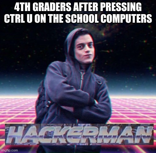 hac |  4TH GRADERS AFTER PRESSING CTRL U ON THE SCHOOL COMPUTERS | image tagged in hackerman | made w/ Imgflip meme maker