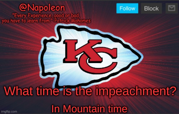 Napoleon's Chiefs Temp. | What time is the impeachment? In Mountain time | image tagged in napoleon's chiefs temp | made w/ Imgflip meme maker
