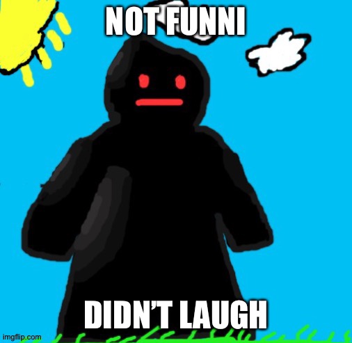 Just funni man | NOT FUNNI; DIDN’T LAUGH | image tagged in just funni man | made w/ Imgflip meme maker