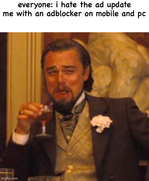 everyone: i hate the ad update
me with an adblocker on mobile and pc | image tagged in blank white template,memes,laughing leo | made w/ Imgflip meme maker