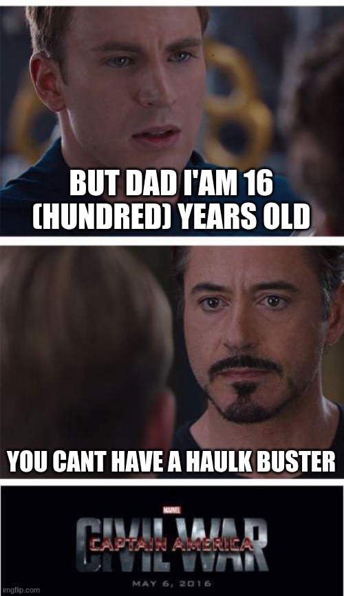 Wat every 16 year old does | BUT DAD I'AM 16 (HUNDRED) YEARS OLD; YOU CANT HAVE A HAULK BUSTER | image tagged in memes,marvel civil war 1 | made w/ Imgflip meme maker