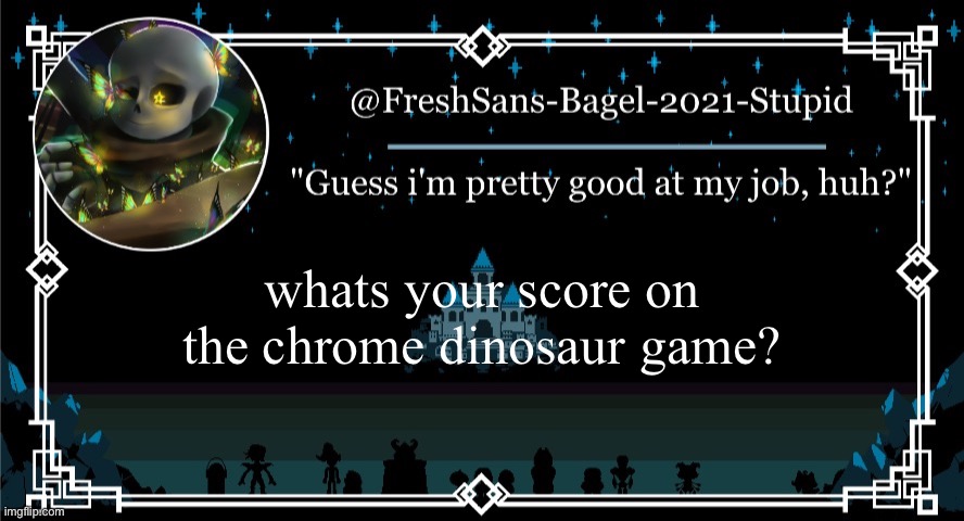 e | whats your score on the chrome dinosaur game? | image tagged in announcement thing 7 | made w/ Imgflip meme maker
