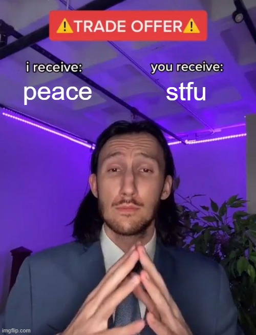 yes | peace; stfu | image tagged in trade offer | made w/ Imgflip meme maker