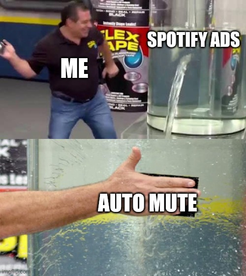 get auto mute; it's a free ad muter | SPOTIFY ADS; ME; AUTO MUTE | image tagged in flex tape | made w/ Imgflip meme maker