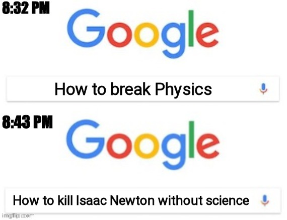 8:32 PM - 8:43 PM | How to break Physics How to kill Isaac Newton without science | image tagged in 8 32 pm - 8 43 pm | made w/ Imgflip meme maker
