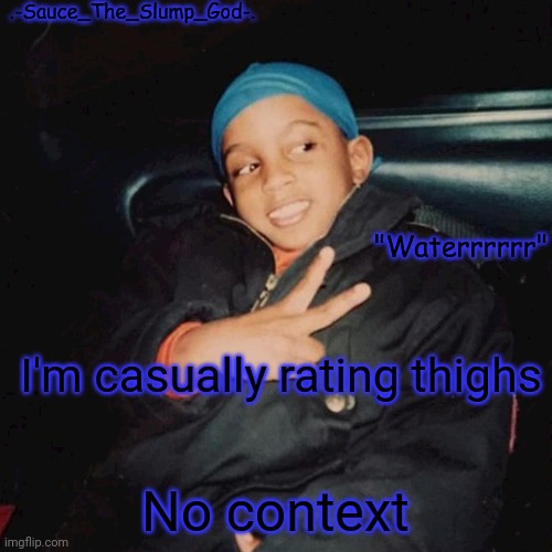 E | I'm casually rating thighs; No context | image tagged in e | made w/ Imgflip meme maker
