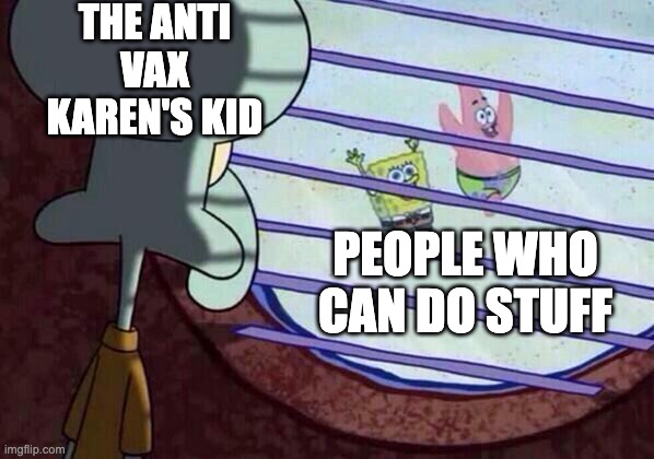 Squidward window | THE ANTI VAX KAREN'S KID; PEOPLE WHO CAN DO STUFF | image tagged in squidward window | made w/ Imgflip meme maker