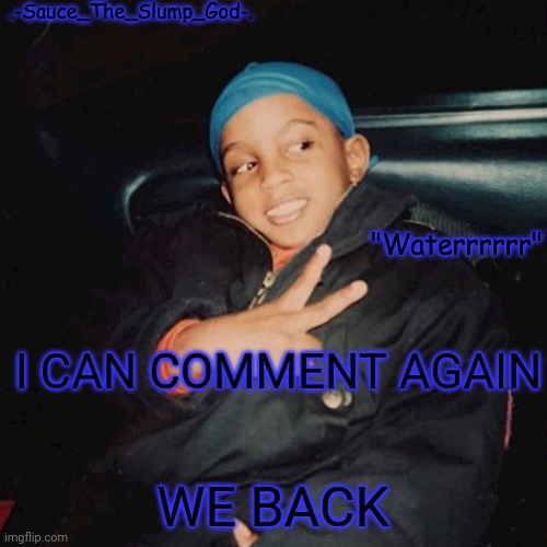 E | I CAN COMMENT AGAIN; WE BACK | image tagged in e | made w/ Imgflip meme maker