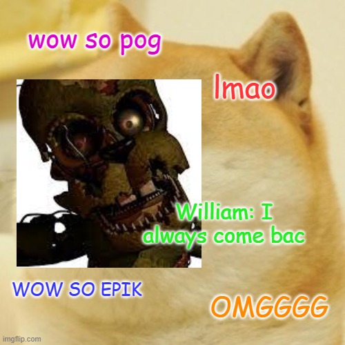 Scraptrap and the fnaf fandom | wow so pog; lmao; William: I always come bac; WOW SO EPIK; OMGGGG | image tagged in fnaf 6,ffps,scraptrap,afton,william,william afton | made w/ Imgflip meme maker