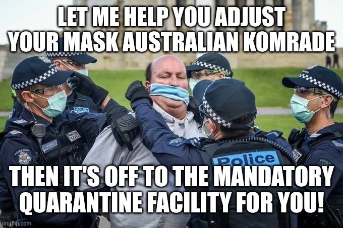 AUSTRALIAN MASK ASSIST | LET ME HELP YOU ADJUST YOUR MASK AUSTRALIAN KOMRADE; THEN IT'S OFF TO THE MANDATORY QUARANTINE FACILITY FOR YOU! | image tagged in mask assist,funny memes | made w/ Imgflip meme maker