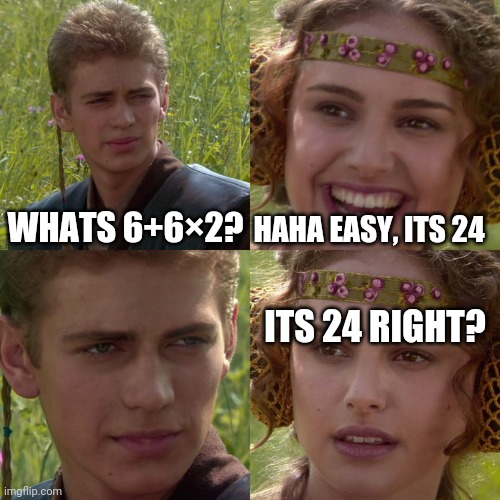 Anakin Padme 4 Panel | WHATS 6+6×2? HAHA EASY, ITS 24; ITS 24 RIGHT? | image tagged in anakin padme 4 panel | made w/ Imgflip meme maker