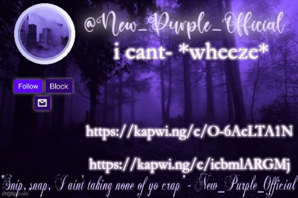 links in comments | i cant- *wheeze*; https://kapwi.ng/c/O-6AcLTA1N
 
https://kapwi.ng/c/icbmlARGMj | image tagged in purple's announcement | made w/ Imgflip meme maker