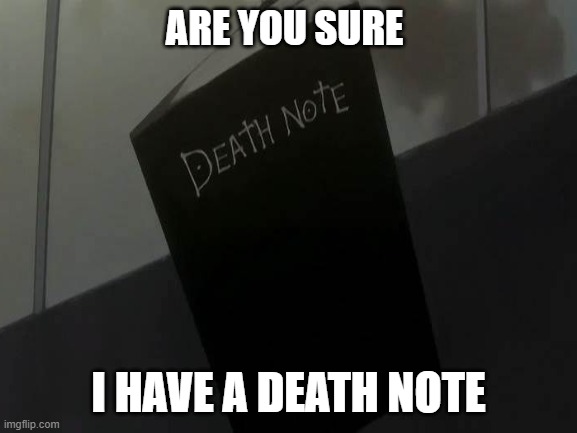 ARE YOU SURE I HAVE A DEATH NOTE | made w/ Imgflip meme maker