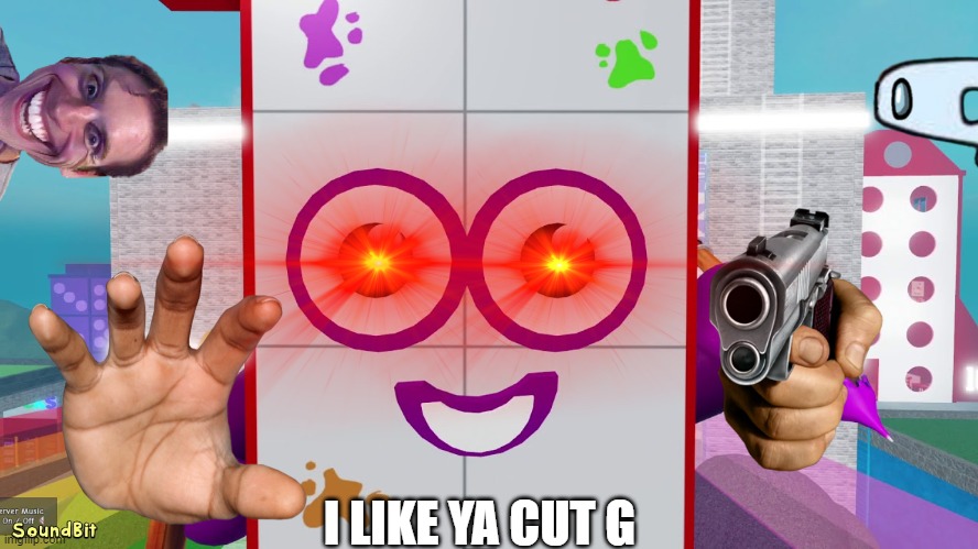I like ya cut g | I LIKE YA CUT G | image tagged in i like ya cut g,nani,numberblocks,memes | made w/ Imgflip meme maker