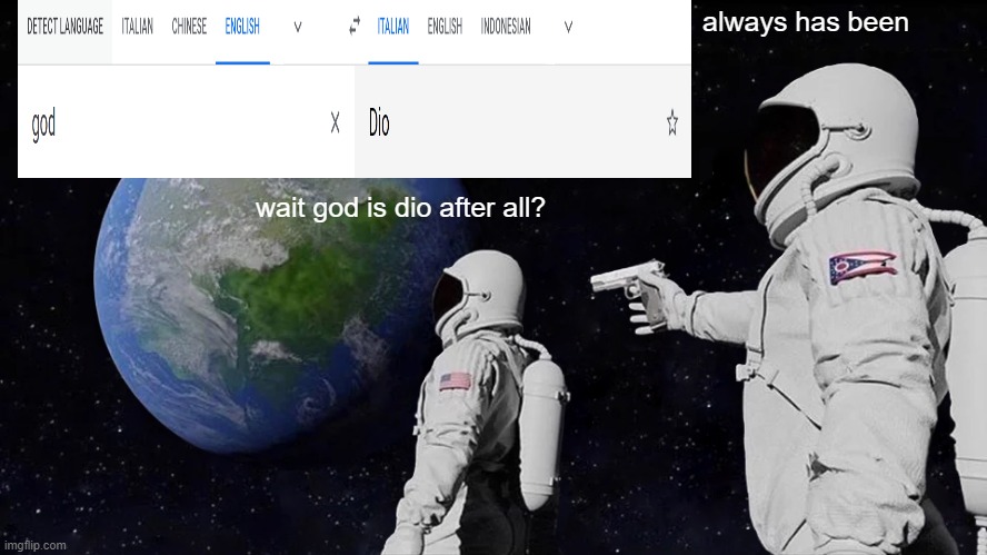always has been | always has been; wait god is dio after all? | image tagged in memes,always has been,dio | made w/ Imgflip meme maker