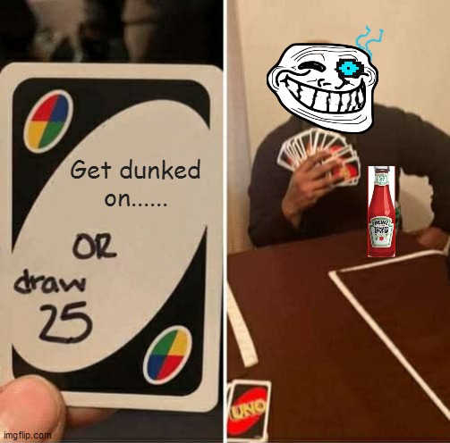 UNO Draw 25 Cards | Get dunked on...... | image tagged in memes,uno draw 25 cards | made w/ Imgflip meme maker