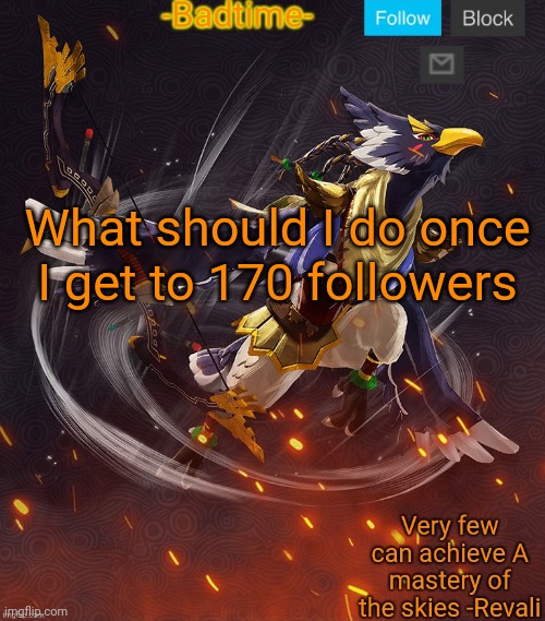 Ravioli ravioli revali's gale is now readioli | What should I do once I get to 170 followers | image tagged in ravioli ravioli revali's gale is now readioli | made w/ Imgflip meme maker