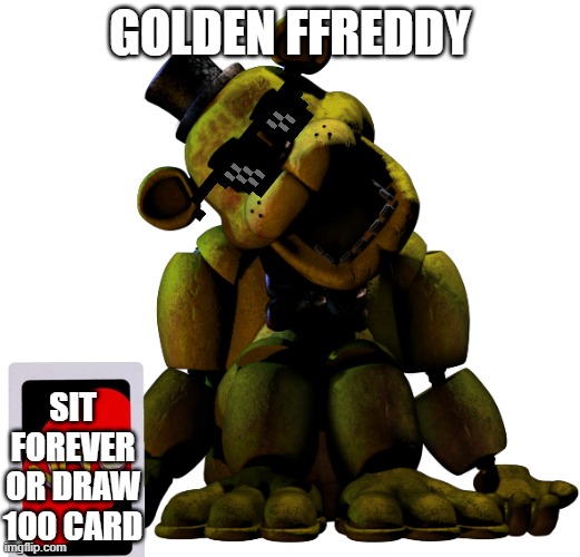 golden freddy plays UNO XD | GOLDEN FFREDDY; SIT FOREVER OR DRAW 100 CARD | image tagged in golden freddy | made w/ Imgflip meme maker