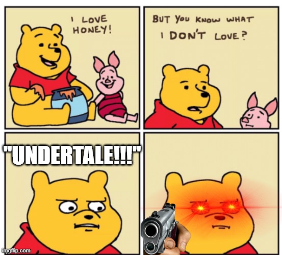 I hate undertale | "UNDERTALE!!!" | image tagged in winnie the pooh but you know what i don t like | made w/ Imgflip meme maker