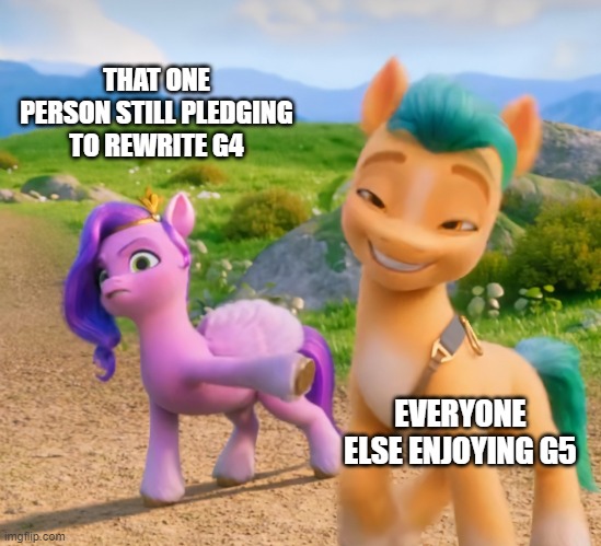 That one pony vs. Everypony else | THAT ONE PERSON STILL PLEDGING TO REWRITE G4; EVERYONE ELSE ENJOYING G5 | image tagged in pipp-hitch blank | made w/ Imgflip meme maker