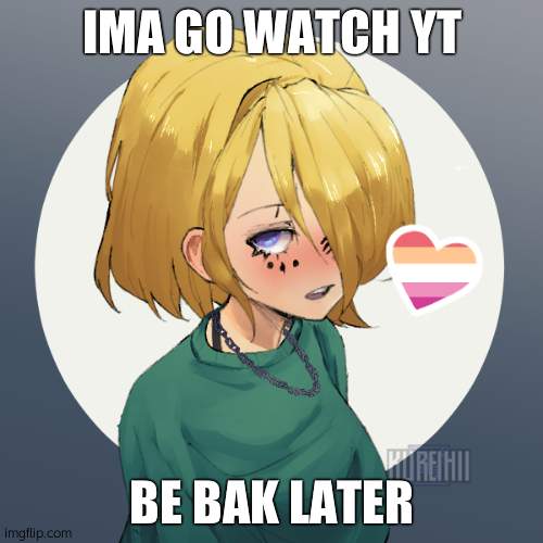 like half an hour | IMA GO WATCH YT; BE BAK LATER | image tagged in hallo there | made w/ Imgflip meme maker