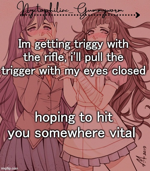 /ly | Im getting triggy with the rifle, i'll pull the trigger with my eyes closed; hoping to hit you somewhere vital | image tagged in laziest temp gummyworm has ever made lmao | made w/ Imgflip meme maker
