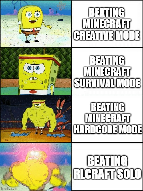 RLCraft is super hard ngl ;-; | BEATING MINECRAFT CREATIVE MODE; BEATING MINECRAFT SURVIVAL MODE; BEATING MINECRAFT HARDCORE MODE; BEATING RLCRAFT SOLO | image tagged in sponge finna commit muder | made w/ Imgflip meme maker