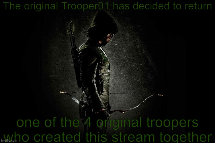 I have returned | The original Trooper01 has decided to return; one of the 4 original troopers who created this stream together | made w/ Imgflip meme maker