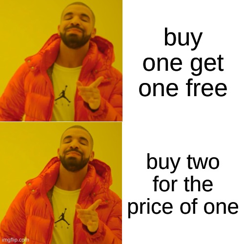 Drake Hotline Bling | buy one get one free; buy two for the price of one | image tagged in memes,drake hotline bling | made w/ Imgflip meme maker