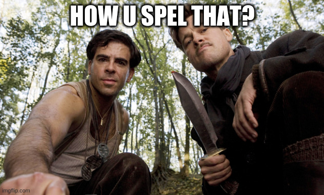 When you get insulted with a weird word | HOW U SPEL THAT? | image tagged in inglorious pov | made w/ Imgflip meme maker