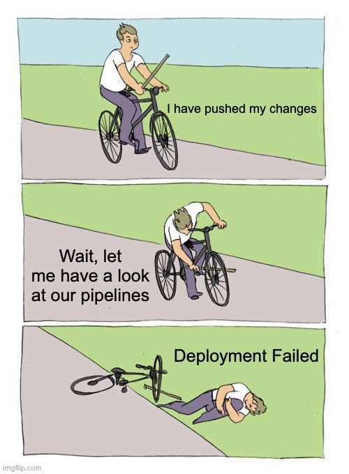 Developer Struggles | I have pushed my changes; Wait, let me have a look at our pipelines; Deployment Failed | image tagged in memes,bike fall | made w/ Imgflip meme maker