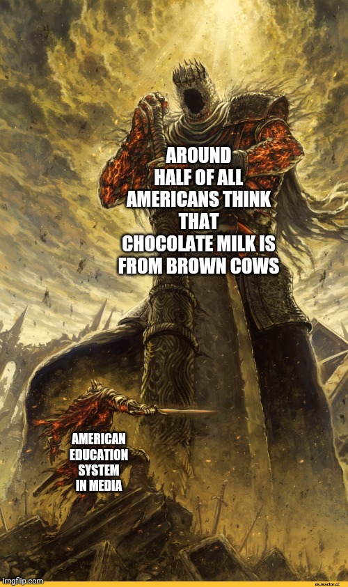 It's true | AROUND HALF OF ALL AMERICANS THINK THAT CHOCOLATE MILK IS FROM BROWN COWS; AMERICAN EDUCATION SYSTEM IN MEDIA | image tagged in giant vs man | made w/ Imgflip meme maker