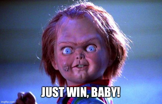 Chucky | JUST WIN, BABY! | image tagged in chucky | made w/ Imgflip meme maker