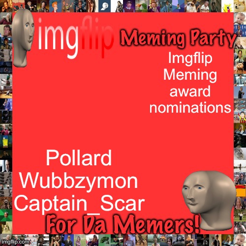 Doing an award like what the nerds do, here are September nominations. | Imgflip Meming award nominations; Pollard
Wubbzymon
Captain_Scar | image tagged in imgflip meming party announcement | made w/ Imgflip meme maker