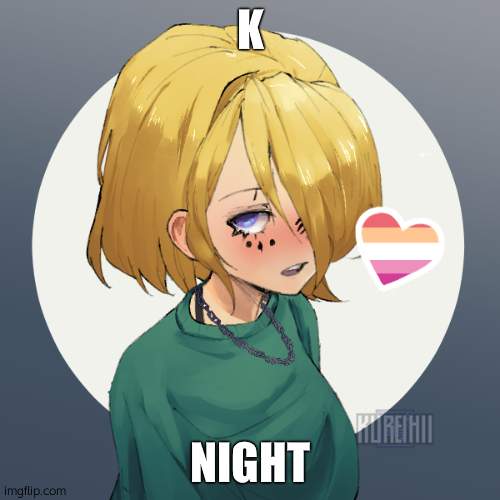 hallo there | K; NIGHT | image tagged in hallo there | made w/ Imgflip meme maker