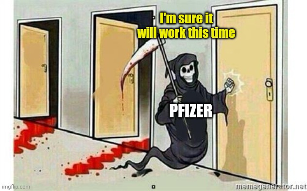 Grim Reaper Knocking Door | PFIZER I'm sure it will work this time | image tagged in grim reaper knocking door | made w/ Imgflip meme maker