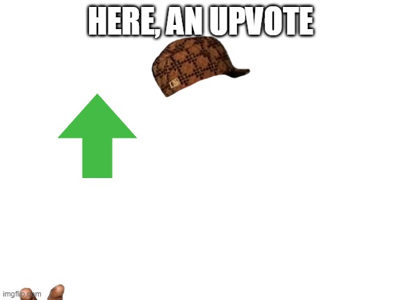 Blank White Template | HERE, AN UPVOTE | image tagged in blank white template | made w/ Imgflip meme maker