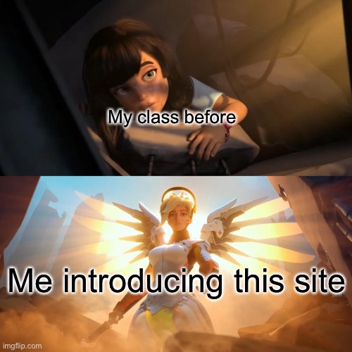 I am the meme god of my class | My class before; Me introducing this site | image tagged in overwatch mercy meme | made w/ Imgflip meme maker