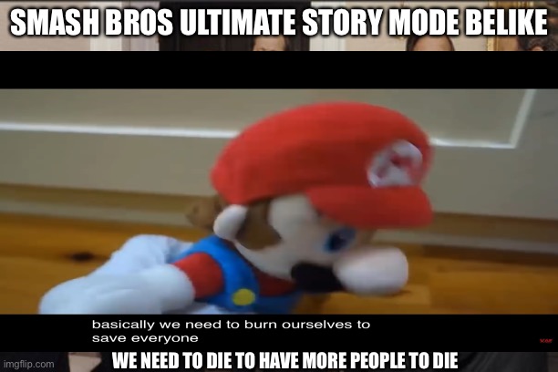 Smash bros… | SMASH BROS ULTIMATE STORY MODE BELIKE; WE NEED TO DIE TO HAVE MORE PEOPLE TO DIE | image tagged in super smash bros | made w/ Imgflip meme maker