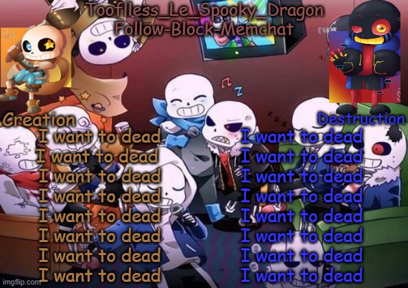 I want to dead | I want to dead
I want to dead 
I want to dead
I want to dead
I want to dead
I want to dead
I want to dead
I want to dead; I want to dead
I want to dead
I want to dead
I want to dead
I want to dead
I want to dead
I want to dead
I want to dead | image tagged in tooflless's undertale temp | made w/ Imgflip meme maker