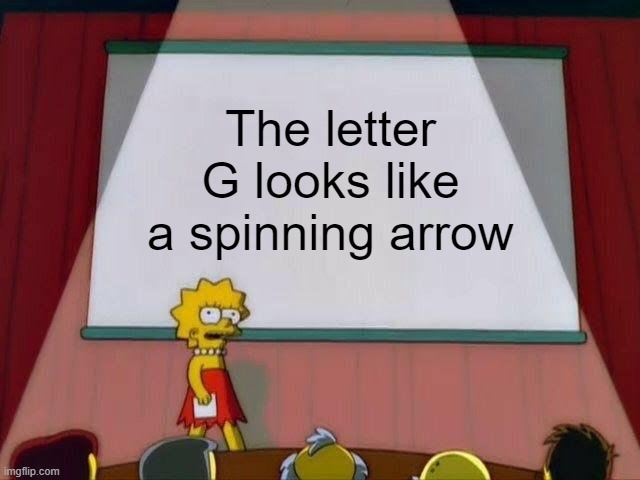 change my mind | The letter G looks like a spinning arrow | image tagged in lisa simpson's presentation | made w/ Imgflip meme maker