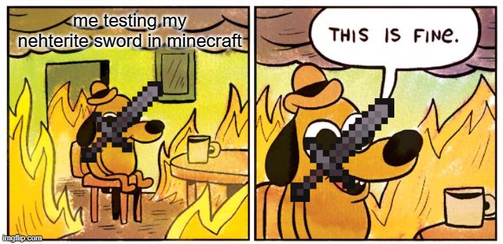 This Is Fine | me testing my nehterite sword in minecraft | image tagged in memes,this is fine | made w/ Imgflip meme maker