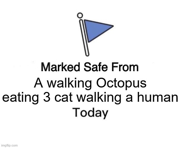 Marked Safe From Meme |  A walking Octopus eating 3 cat walking a human | image tagged in memes,marked safe from | made w/ Imgflip meme maker