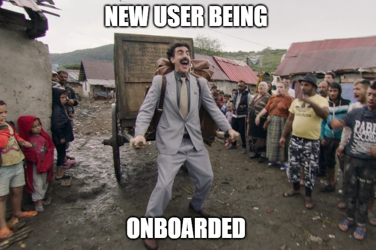 NEED THE HELP | NEW USER BEING; ONBOARDED | image tagged in borat i go to america | made w/ Imgflip meme maker