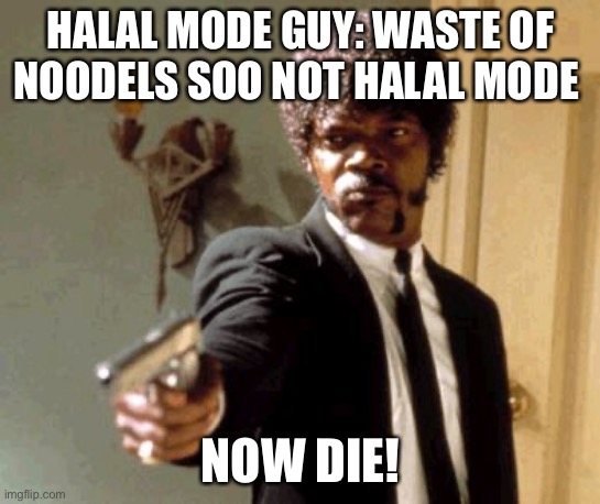 Say That Again I Dare You | HALAL MODE GUY: WASTE OF NOODELS SOO NOT HALAL MODE; NOW DIE! | image tagged in memes,say that again i dare you | made w/ Imgflip meme maker