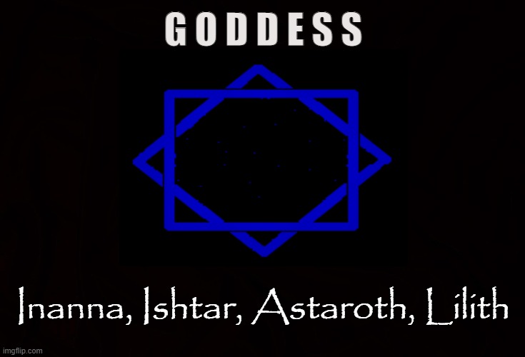 Mother Nature |  G O D D E S S; Inanna, Ishtar, Astaroth, Lilith | image tagged in goddess,inanna,ishtar,astaroth,lilith,lhp | made w/ Imgflip meme maker